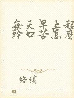 每天早上起床口干口苦怎么回事