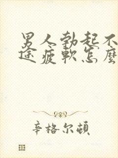 男人勃起不坚中途疲软怎么回事