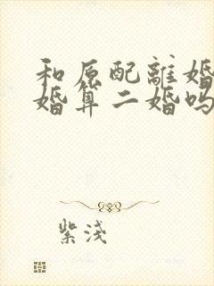 和原配离婚又复婚算二婚吗