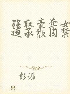 强取豪夺女主被迫承欢囚禁的小说言