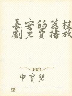 长安的荔枝电视剧免费播放全集高清