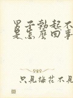 男子勃起不够硬是怎么回事