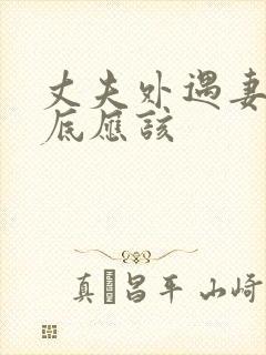 丈夫外遇妻子到底应该