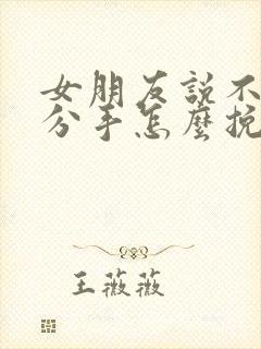 女朋友说不合适分手怎么挽回