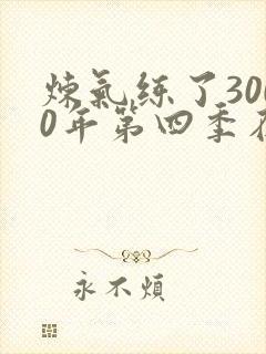 炼气练了3000年第四季在线看