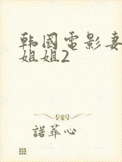 韩国电影妻子的姐姐2