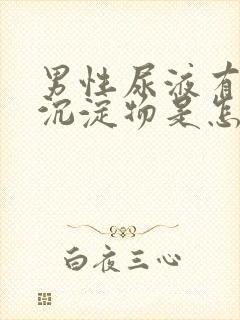 男性尿液有白色沉淀物是怎么回事