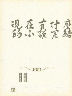 现在有什么好看的小说完结的