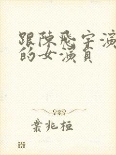 跟陈飞宇演过戏的女演员