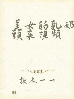 美女的乳奶露出头来视频