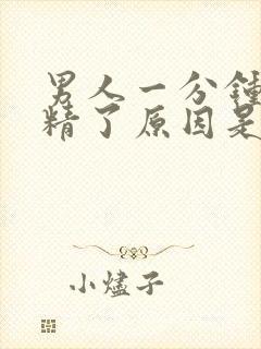 男人一分钟就射精了原因是什么