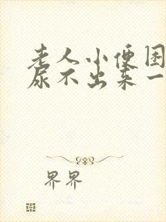 老人小便困难,尿不出来一般是怎么回事