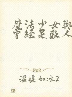 魔法少女与邪恶曾经是敌人