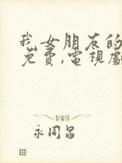 我女朋友的妈妈免费,电视剧在线观看