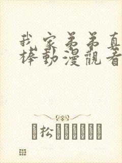 我家弟弟真的很棒动漫观看免费全集