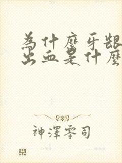 为什么牙龈经常出血是什么原因