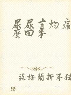 尿尿有灼痛感怎么回事