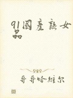 91国产熟女精品