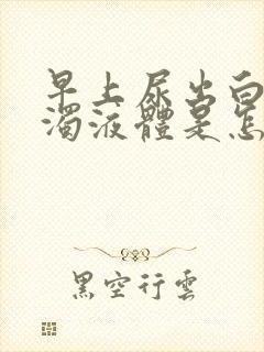 早上尿出白色浑浊液体是怎么回事