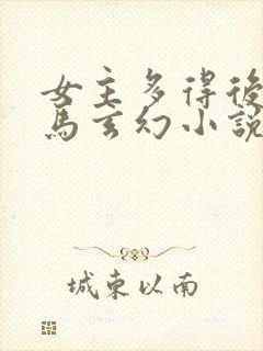 女主多得后宫种马玄幻小说