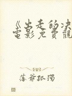 《出走的决心》电影免费观看