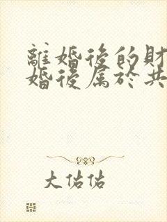 离婚后的财产复婚后属于共同财产吗