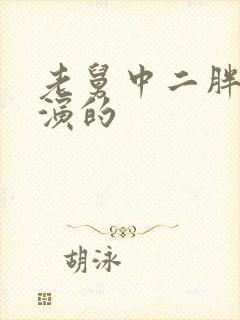 老舅中二胖是谁演的