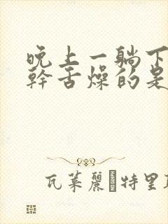 晚上一躺下就口干舌燥的是怎么回事