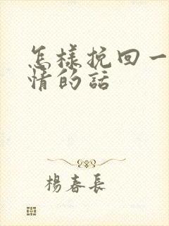 怎样挽回一段感情的话