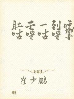 肚子一到晚上就咕噜咕噜响还放屁