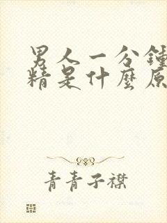 男人一分钟就射精是什么原因引起的