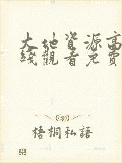 大地资源高清在线观看免费高清电视剧