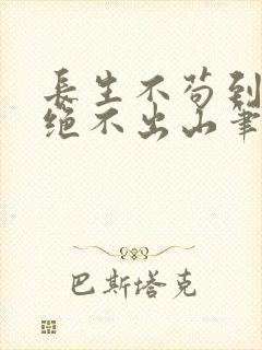 长生不苟到无敌绝不出山笔趣阁