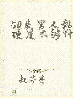 50岁男人勃起硬度不够什么原因