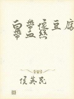 白带像豆腐渣还带血丝