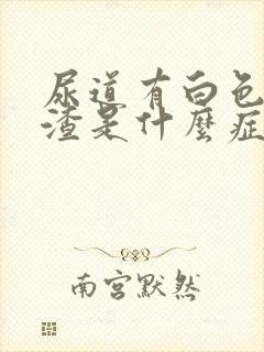 尿道有白色豆腐渣是什么症状