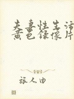 夫妻性生活一级黄色录像片