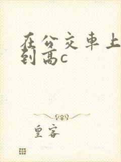 在公交车上被弄到高c