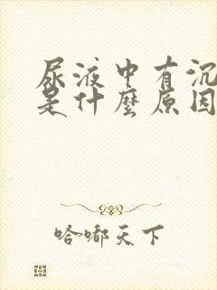 尿液中有沉淀物是什么原因