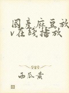 国产麻豆放荡av在线播放