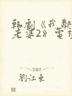 韩剧《我邻居的老婆2》电视剧