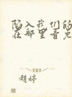 陷入我们的热恋在哪里看免费