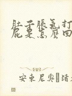 肚子胀气打嗝放屁是怎么回事