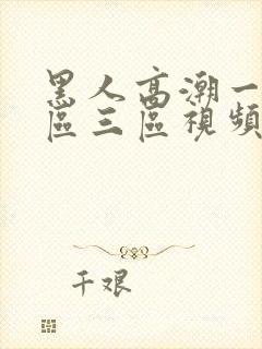 黑人高潮一区二区三区视频封面