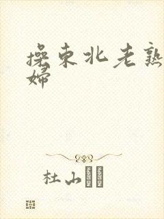 操东北老熟女少妇