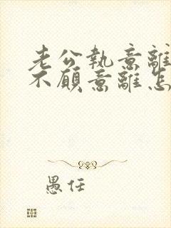 老公执意离婚我不愿意离怎么挽留