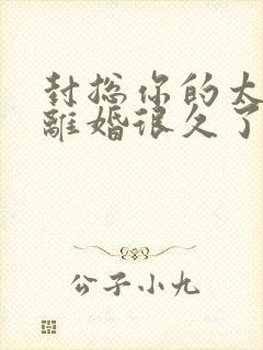 封总你的太太想离婚很久了,免费阅读封面