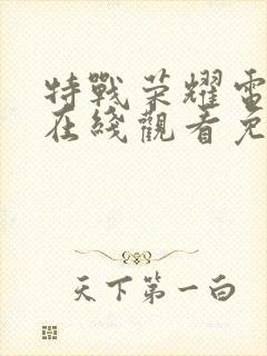 特战荣耀电视剧在线观看免费全集