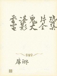 香港鬼片恐怖大电影大全集