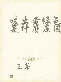 咳出黄绿色的痰是什么原因